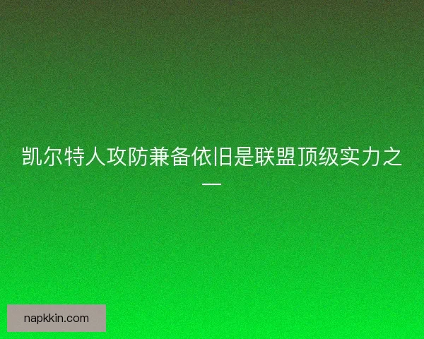 凯尔特人攻防兼备依旧是联盟顶级实力之一